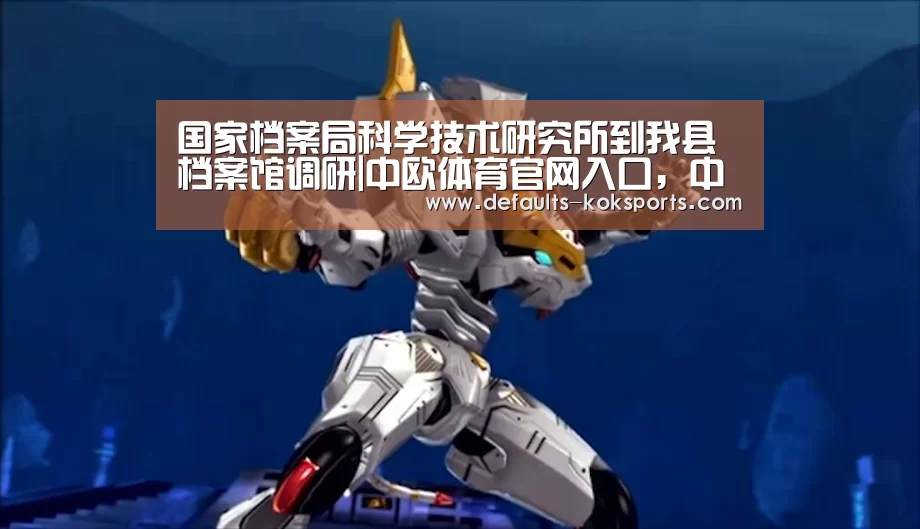 国家档案局科学技术研究所到我县档案馆调研|中欧体育官网入口,中欧体育官方下载,中欧体育平台(图1) 中欧体育官网入口,中欧体育官方下载,中欧体育平台
