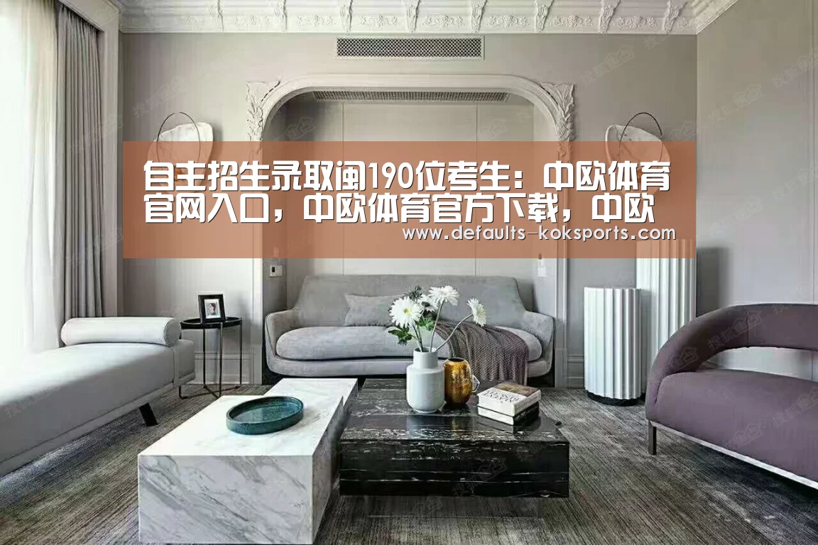 自主招生录取闽190位考生:中欧体育官网入口,中欧体育官方下载,中欧体育平台(图2) 中欧体育官网入口,中欧体育官方下载,中欧体育平台